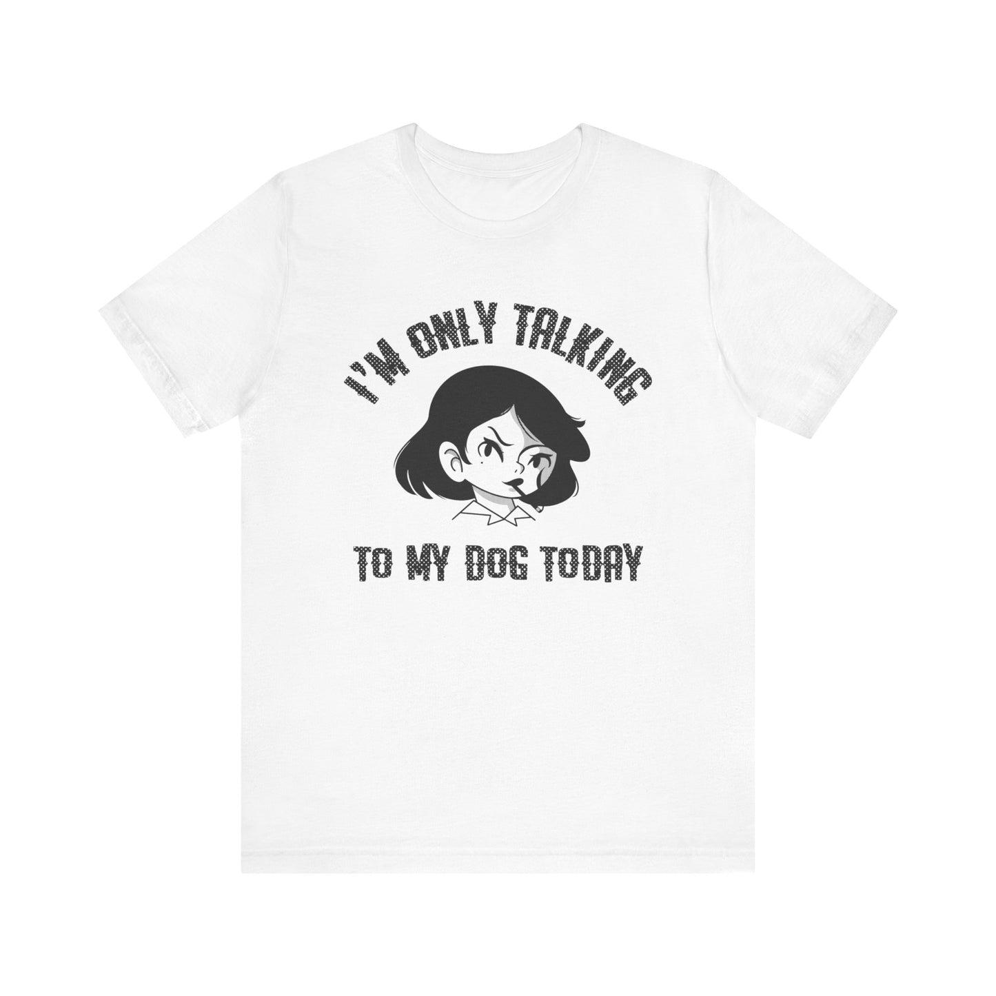 "I'm Only Talking To My Dog Today" Unisex Jersey Short Sleeve Tee