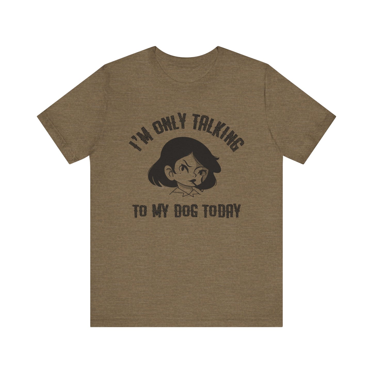 "I'm Only Talking To My Dog Today" Unisex Jersey Short Sleeve Tee