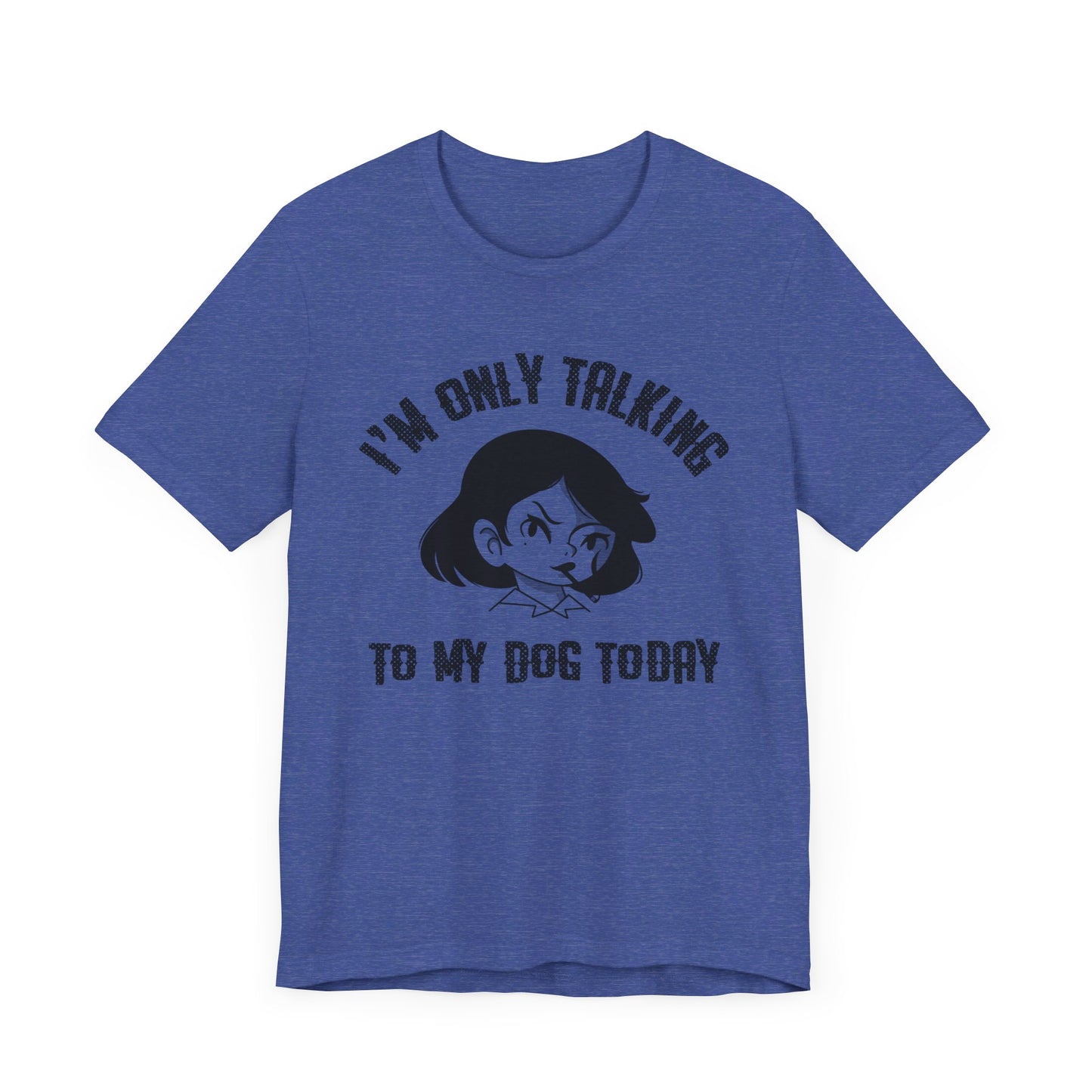 "I'm Only Talking To My Dog Today" Unisex Jersey Short Sleeve Tee