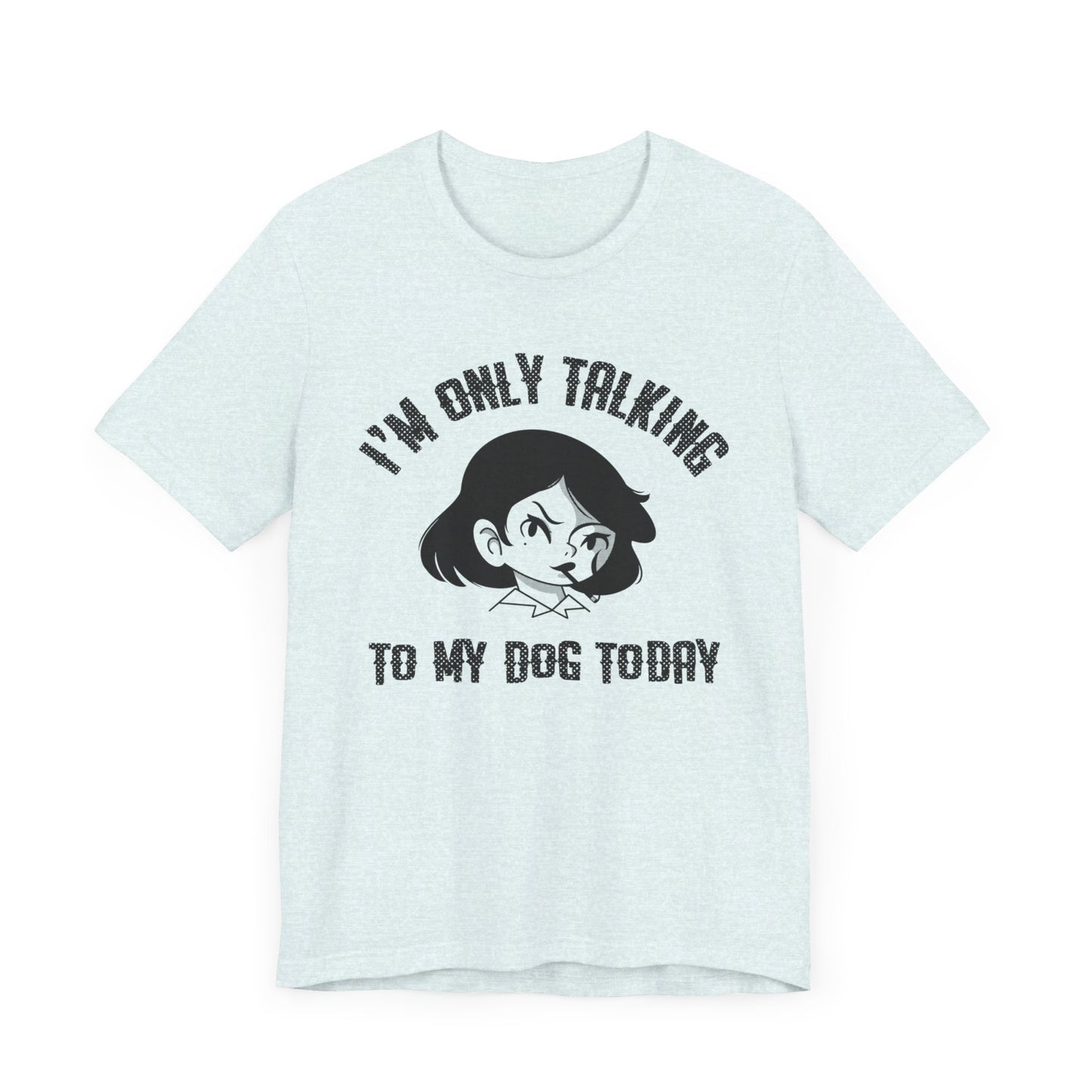 "I'm Only Talking To My Dog Today" Unisex Jersey Short Sleeve Tee