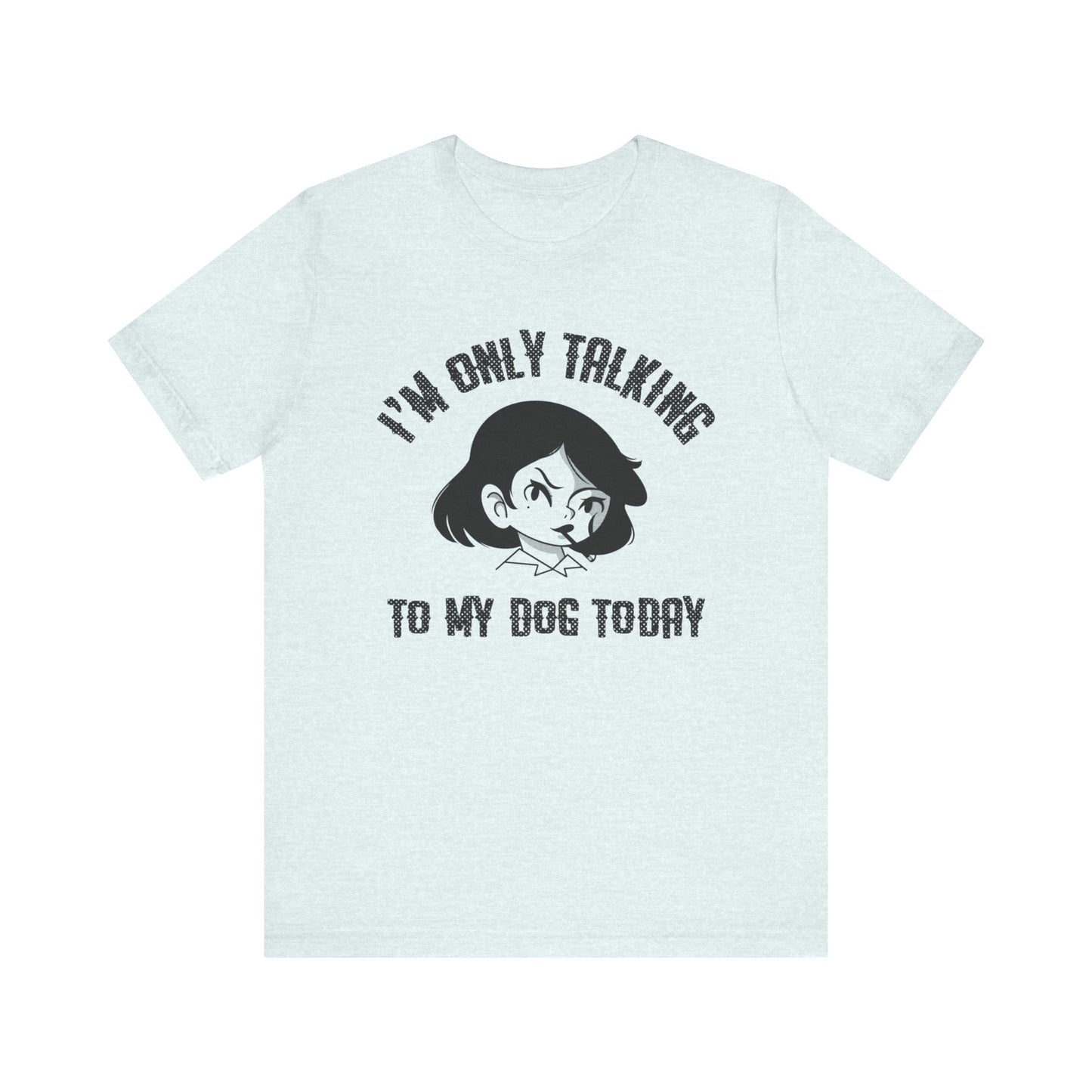 "I'm Only Talking To My Dog Today" Unisex Jersey Short Sleeve Tee