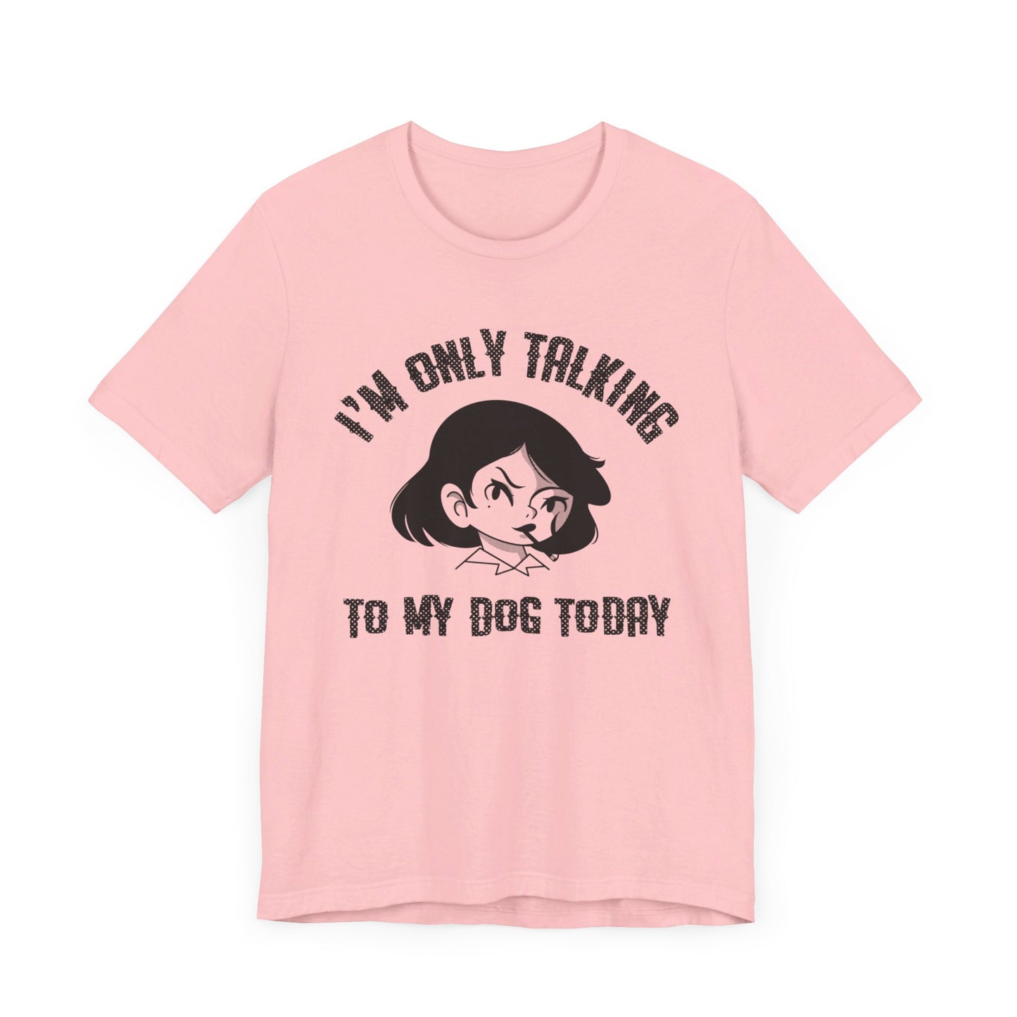 "I'm Only Talking To My Dog Today" Unisex Jersey Short Sleeve Tee