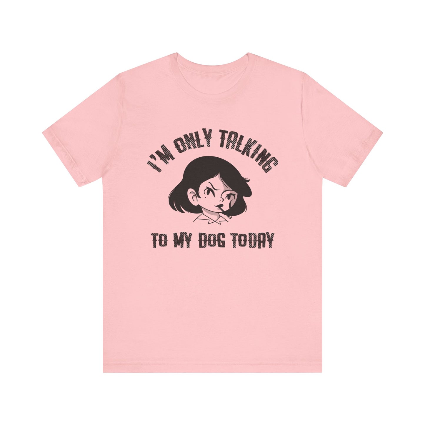 "I'm Only Talking To My Dog Today" Unisex Jersey Short Sleeve Tee