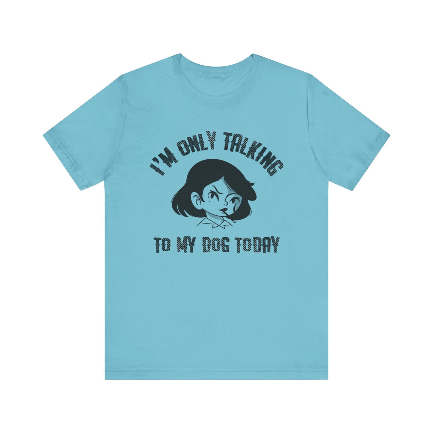 "I'm Only Talking To My Dog Today" Unisex Jersey Short Sleeve Tee