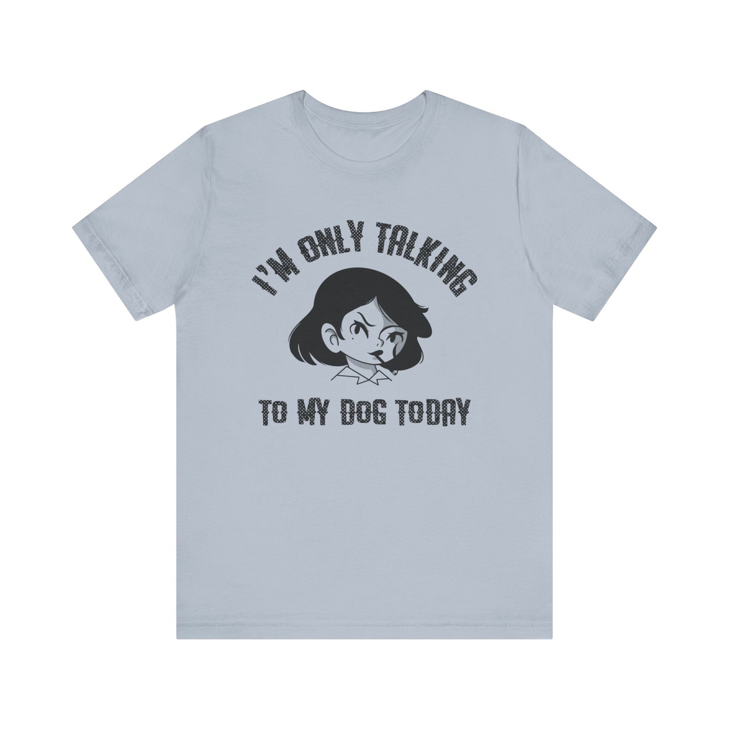 "I'm Only Talking To My Dog Today" Unisex Jersey Short Sleeve Tee