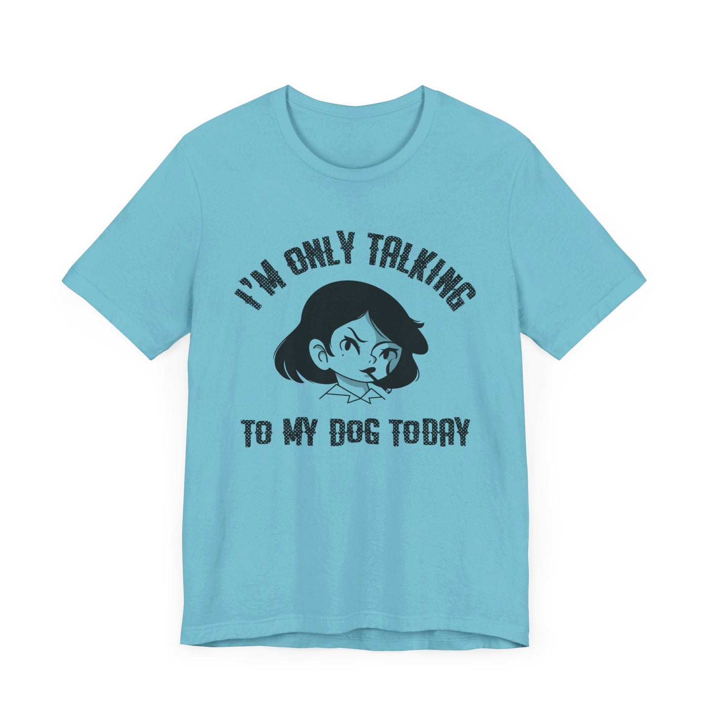 "I'm Only Talking To My Dog Today" Unisex Jersey Short Sleeve Tee