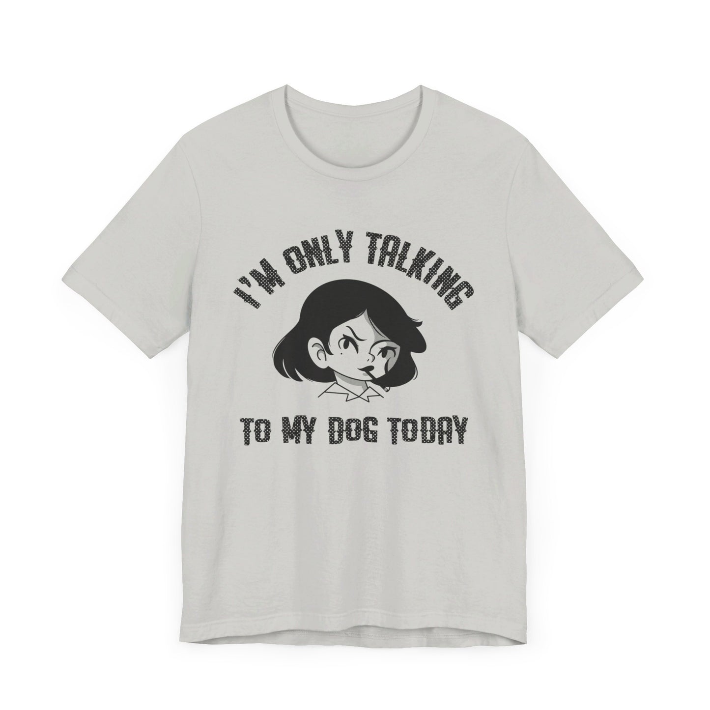 "I'm Only Talking To My Dog Today" Unisex Jersey Short Sleeve Tee