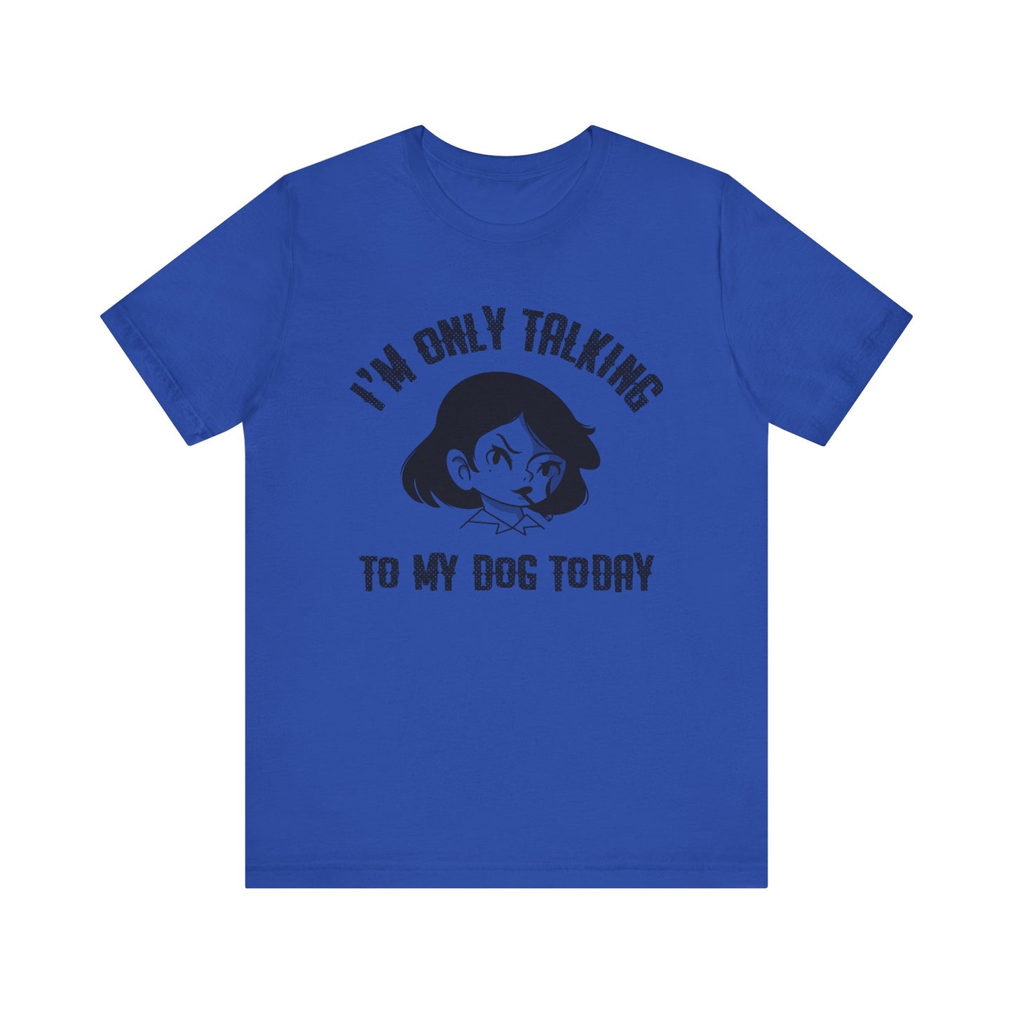 "I'm Only Talking To My Dog Today" Unisex Jersey Short Sleeve Tee