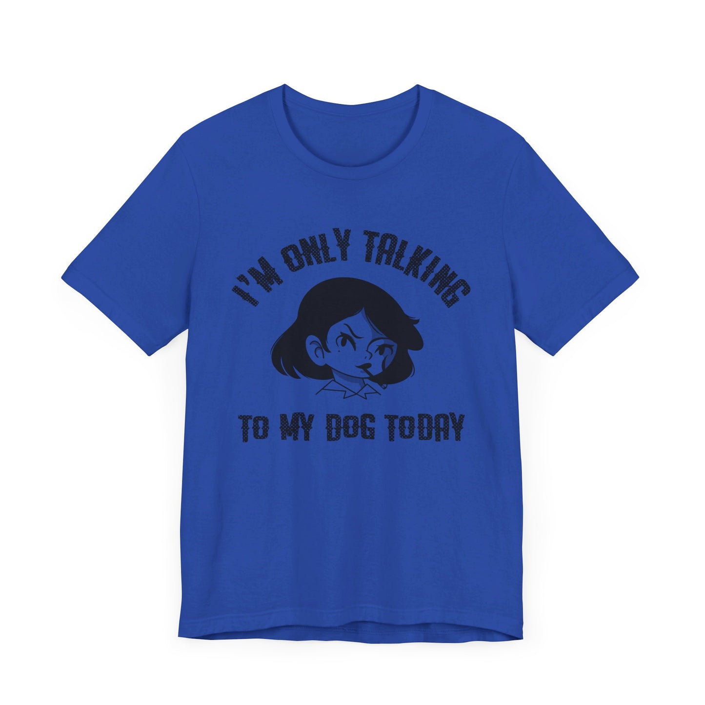 "I'm Only Talking To My Dog Today" Unisex Jersey Short Sleeve Tee