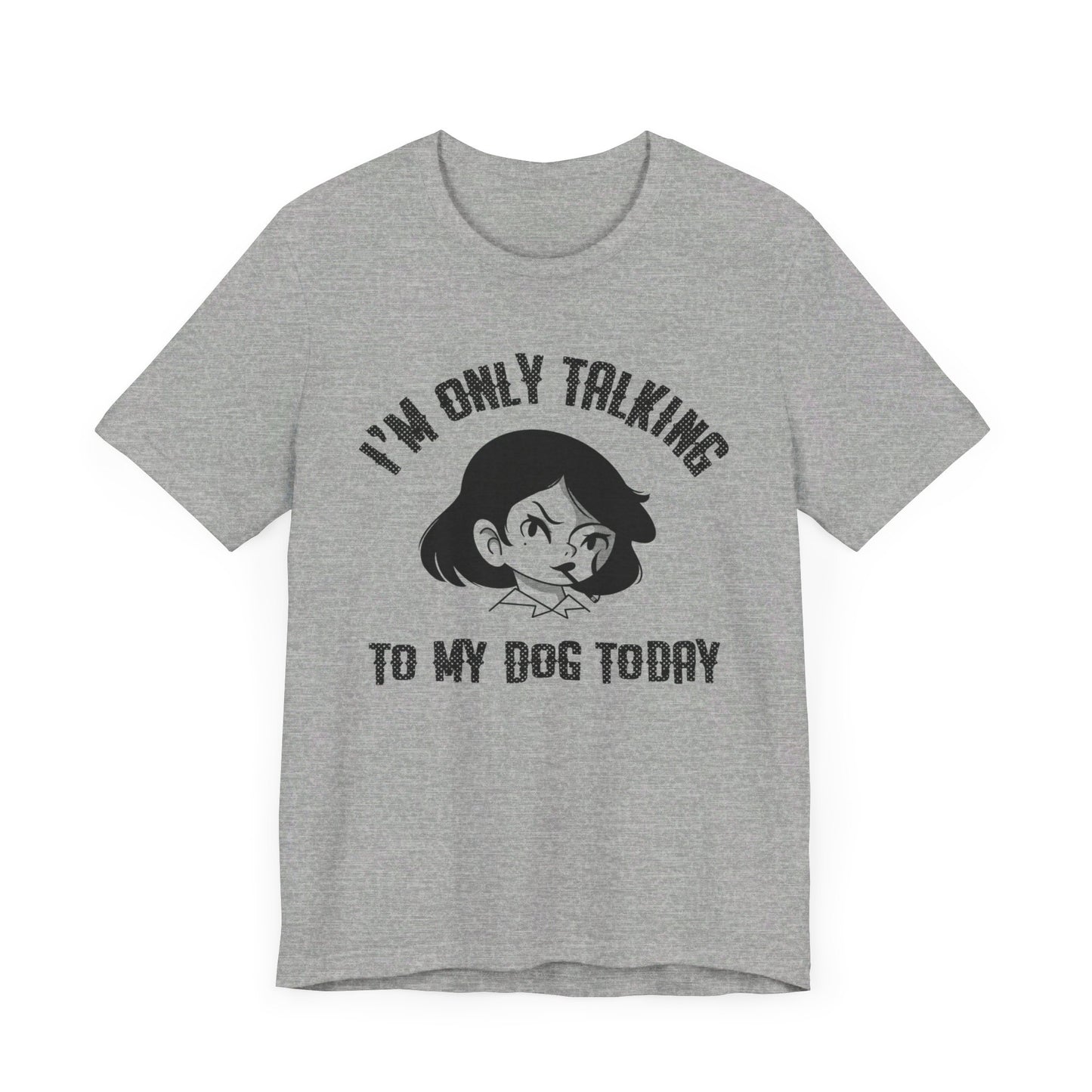 "I'm Only Talking To My Dog Today" Unisex Jersey Short Sleeve Tee