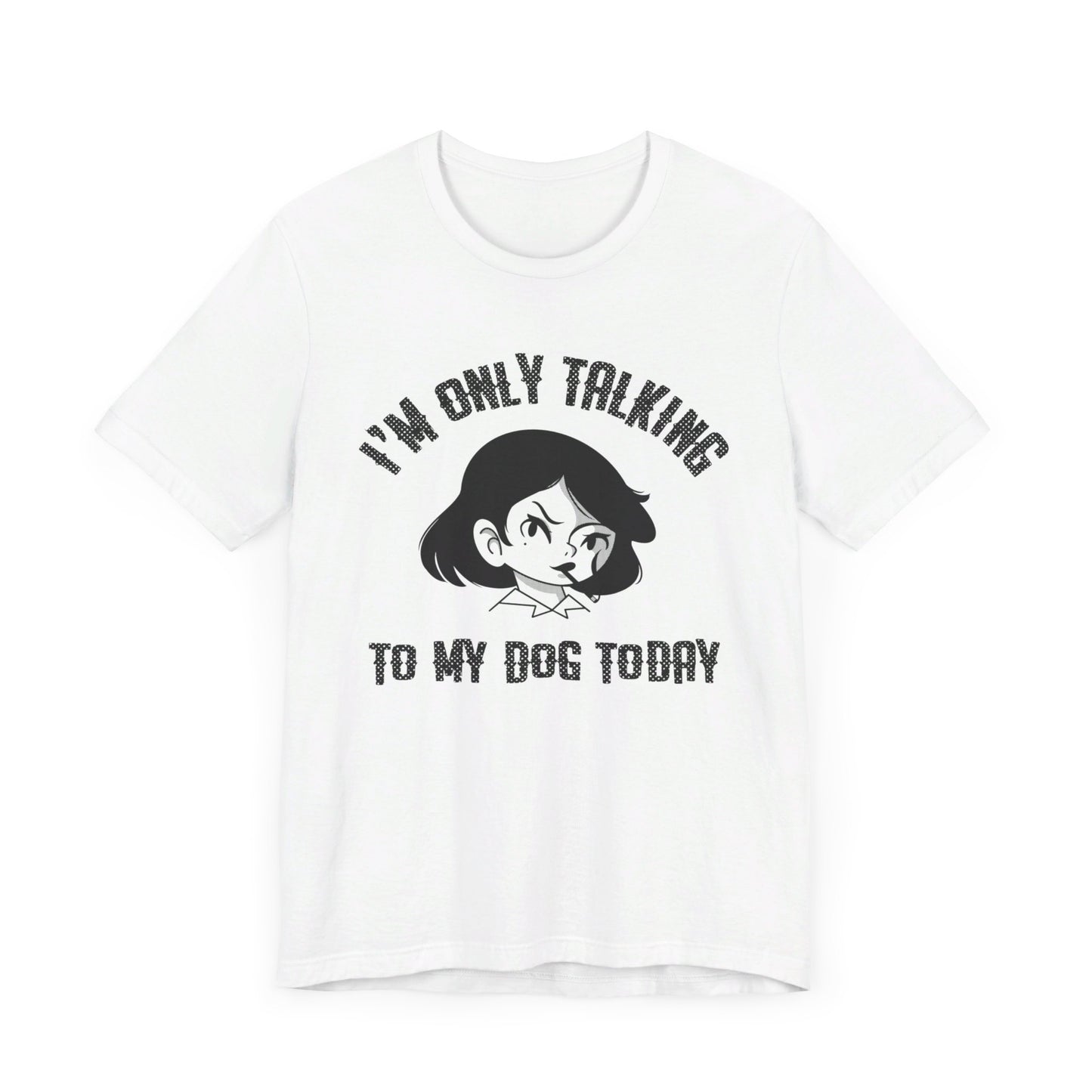 "I'm Only Talking To My Dog Today" Unisex Jersey Short Sleeve Tee