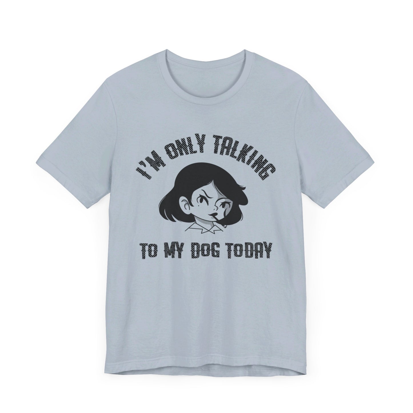 "I'm Only Talking To My Dog Today" Unisex Jersey Short Sleeve Tee