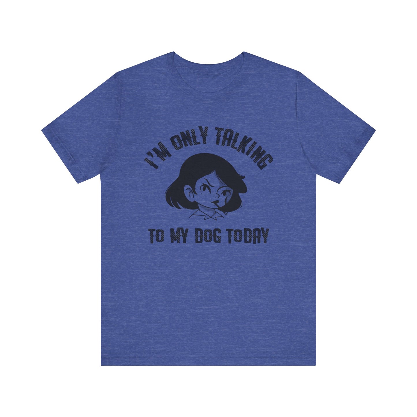 "I'm Only Talking To My Dog Today" Unisex Jersey Short Sleeve Tee