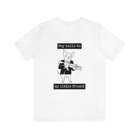 “Say Hello To My Little Friend” Graphic Scarface Dog Shirt - Unisex Jersey Tee