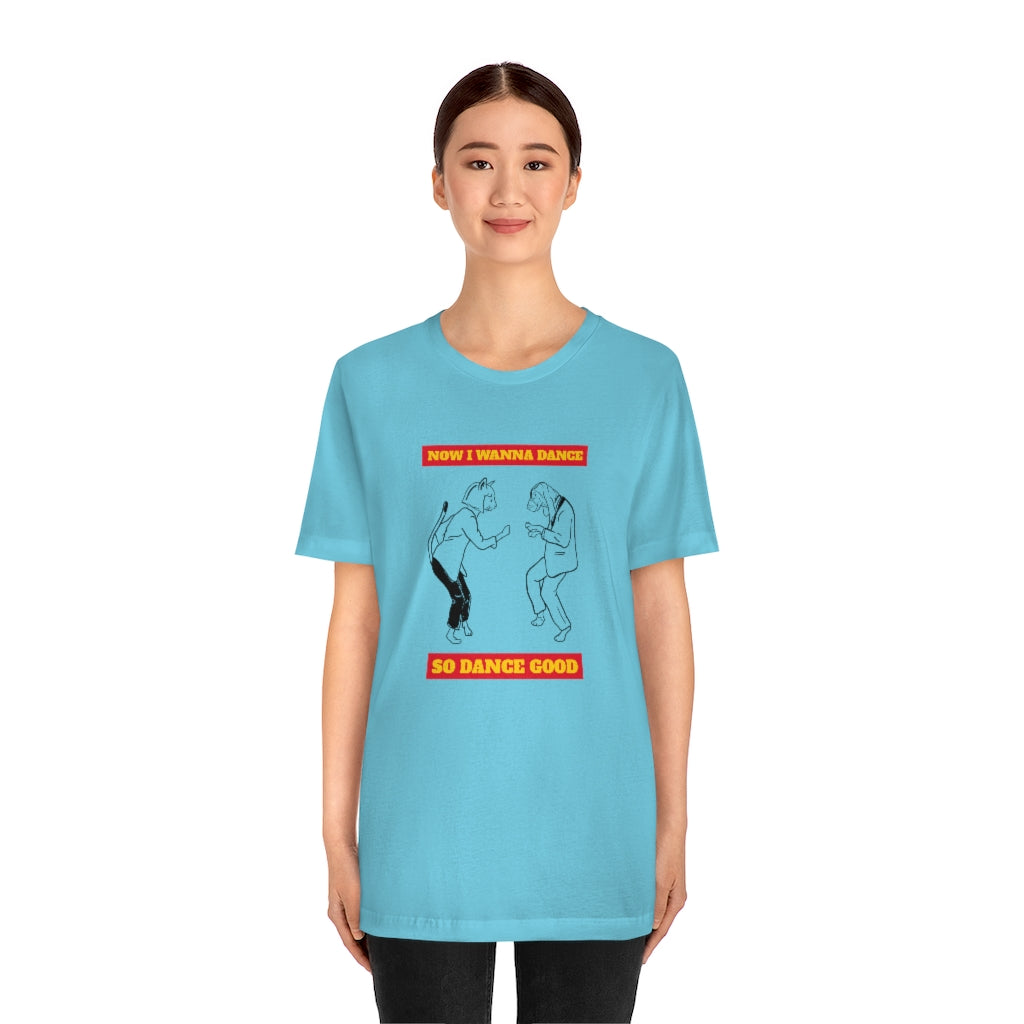 "Now I Wanna Dance So Dance Good" Shirt - Unisex Short-Sleeve Jersey Tee