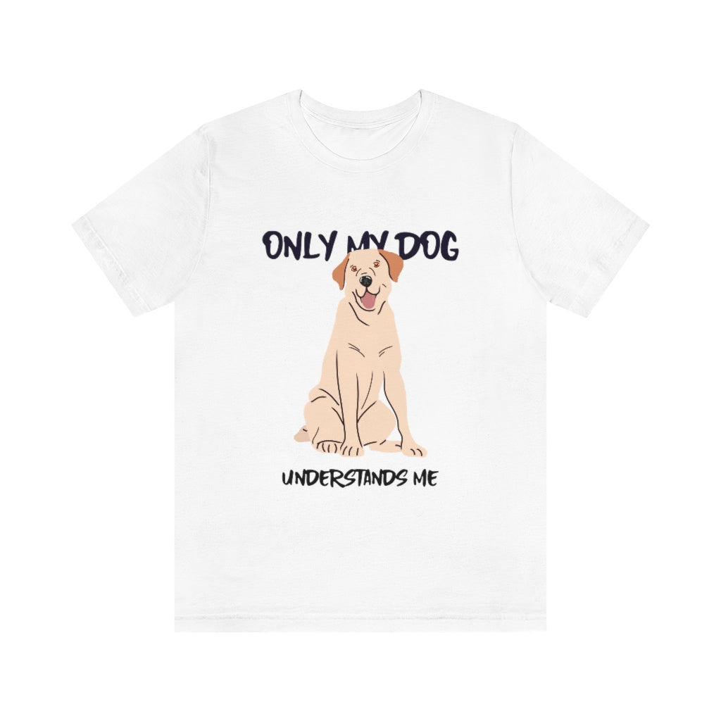 "Only My Dog Understands Me" Shirt - Unisex Short-Sleeve Jersey Tee