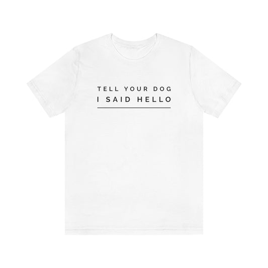 "Tell Your Dog I Said Hello" Unisex Jersey Short Sleeve Tee