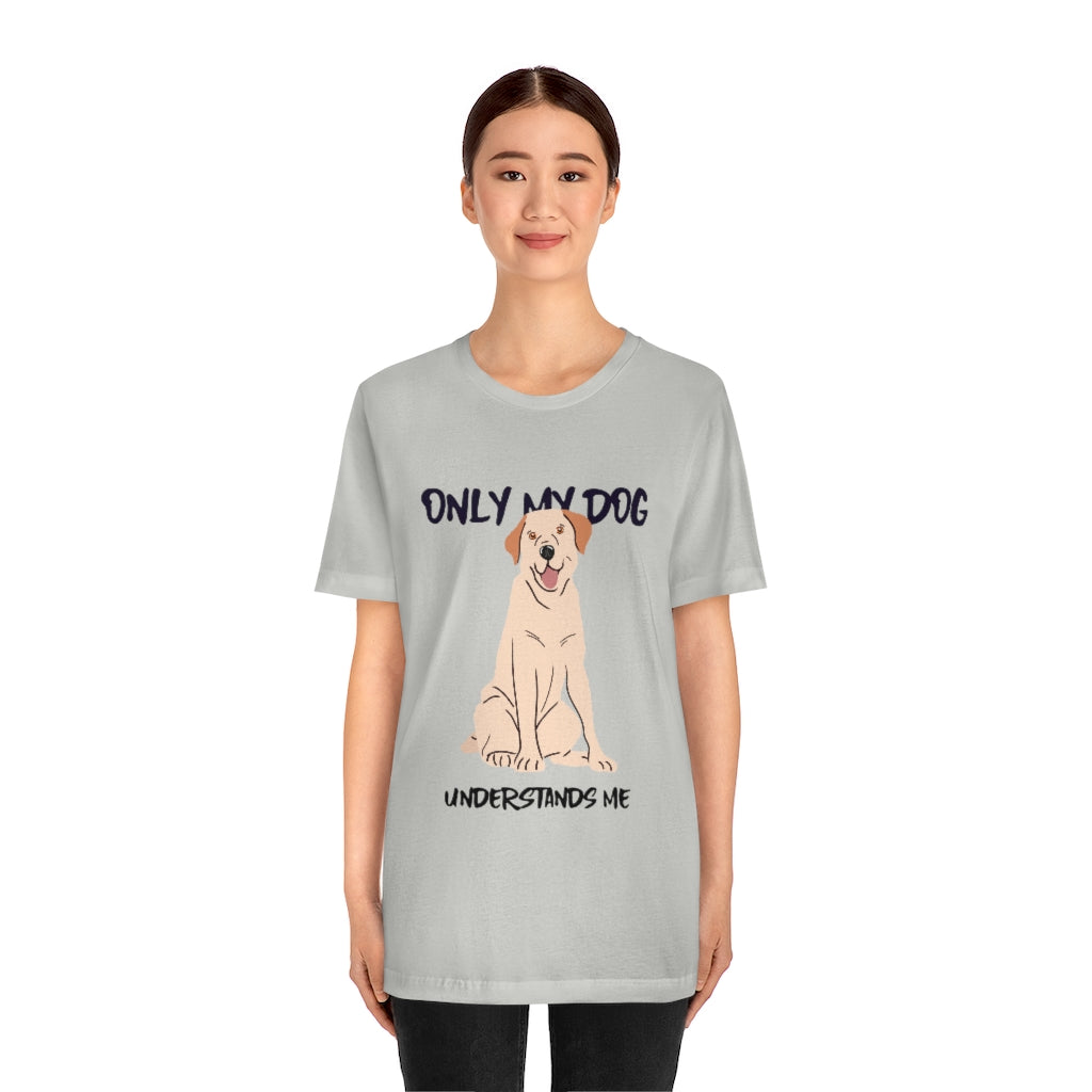 "Only My Dog Understands Me" Shirt - Unisex Short-Sleeve Jersey Tee