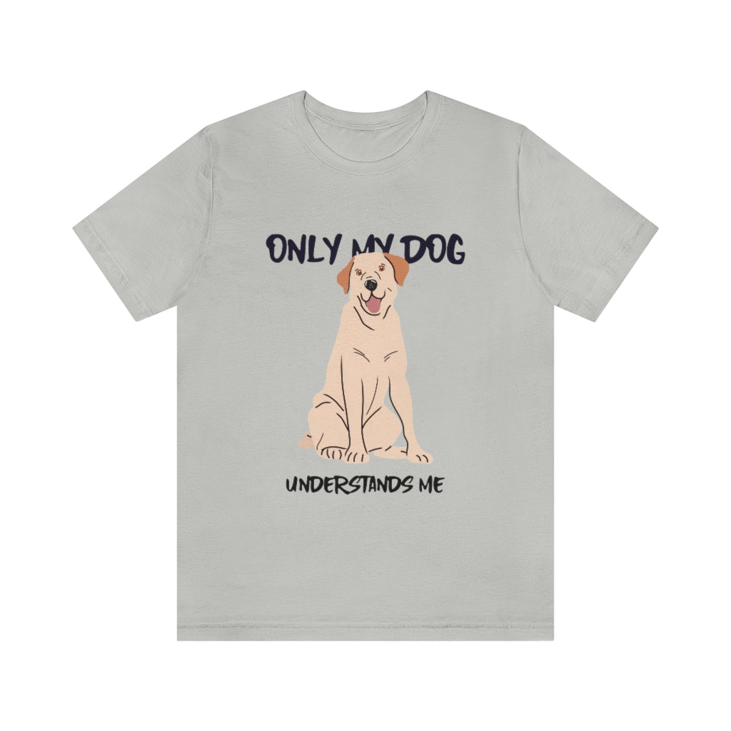 "Only My Dog Understands Me" Shirt - Unisex Short-Sleeve Jersey Tee