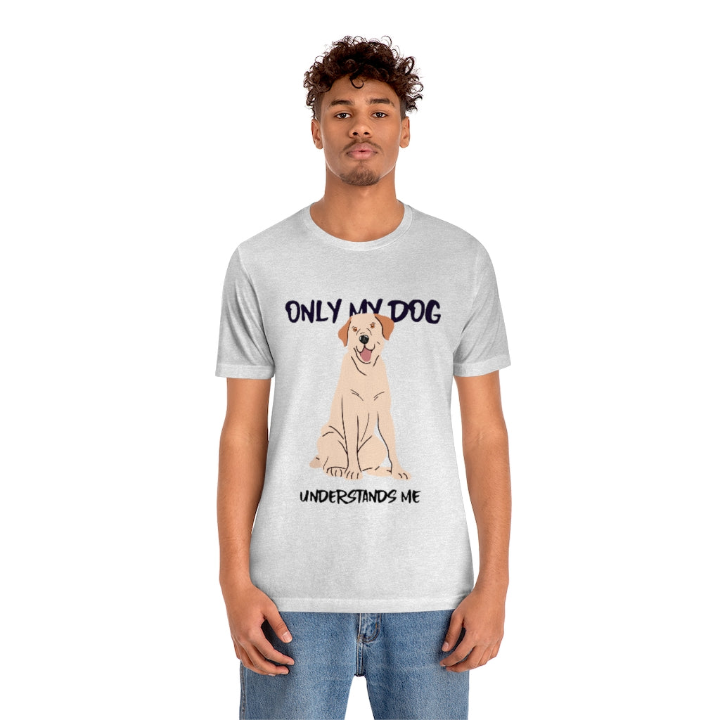 "Only My Dog Understands Me" Shirt - Unisex Short-Sleeve Jersey Tee