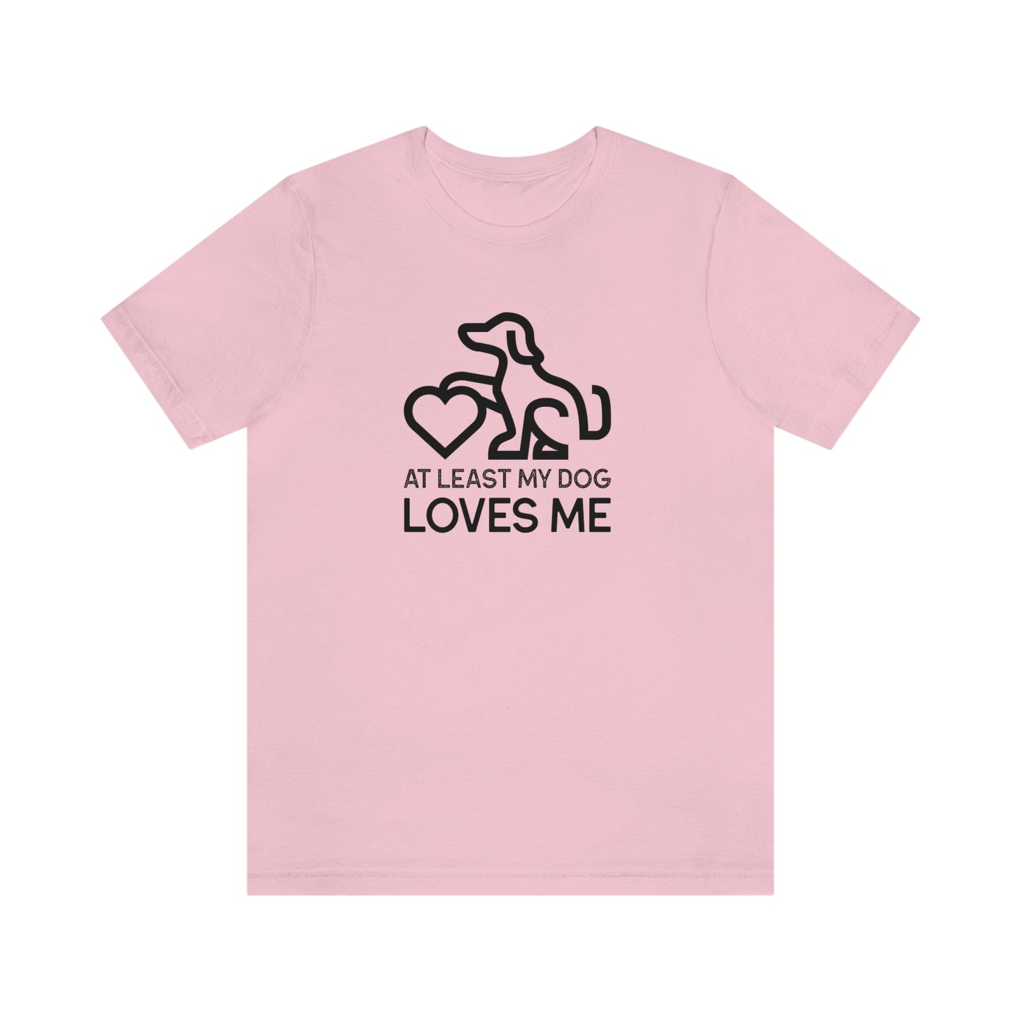 At Least My Dog Loves Me Shirt