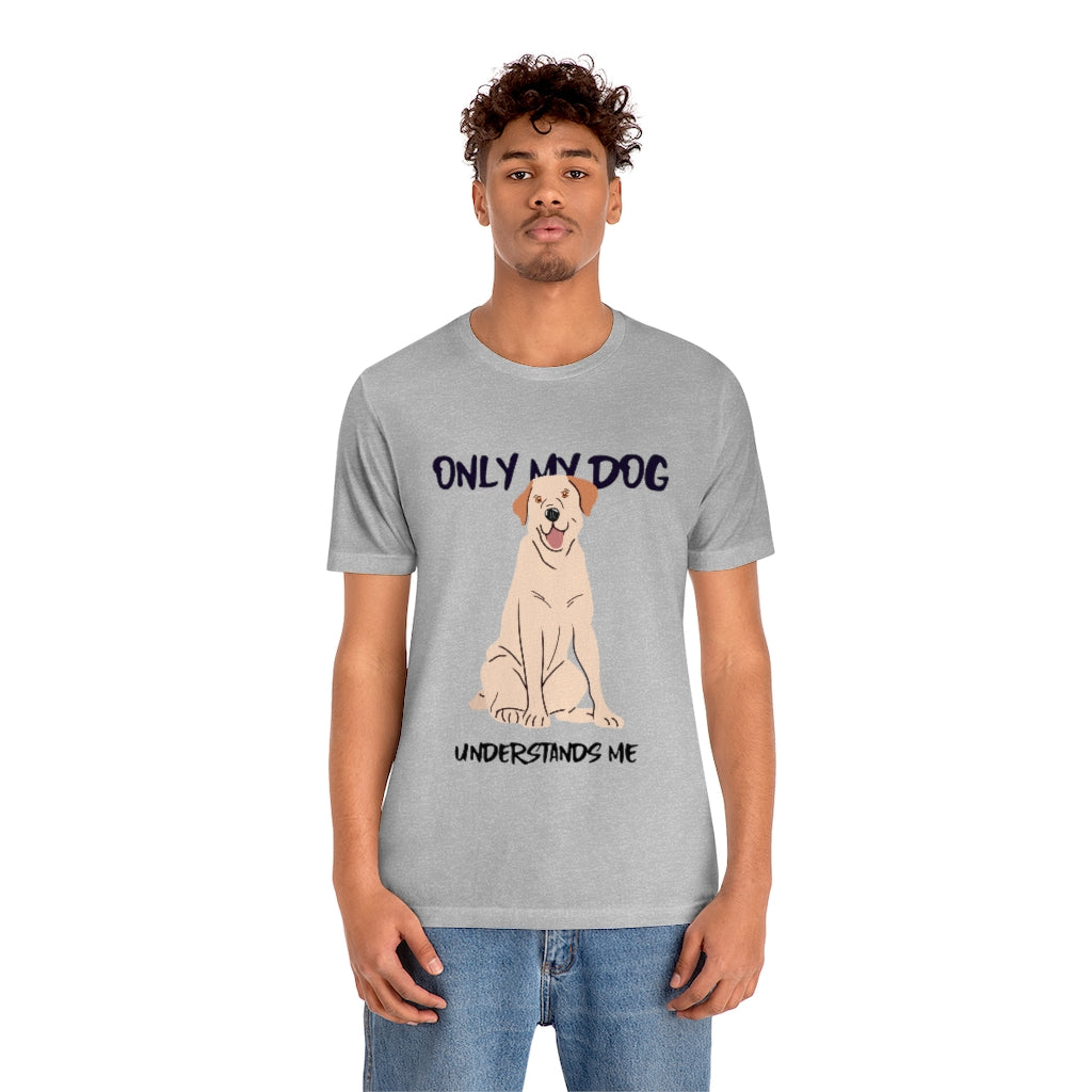 "Only My Dog Understands Me" Shirt - Unisex Short-Sleeve Jersey Tee