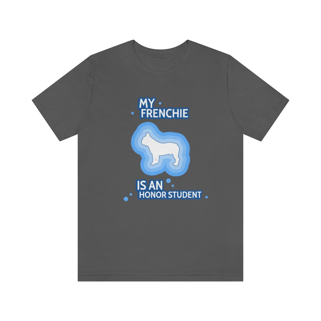 "My Frenchie Is An Honor Student" Unisex Jersey Short Sleeve Tee