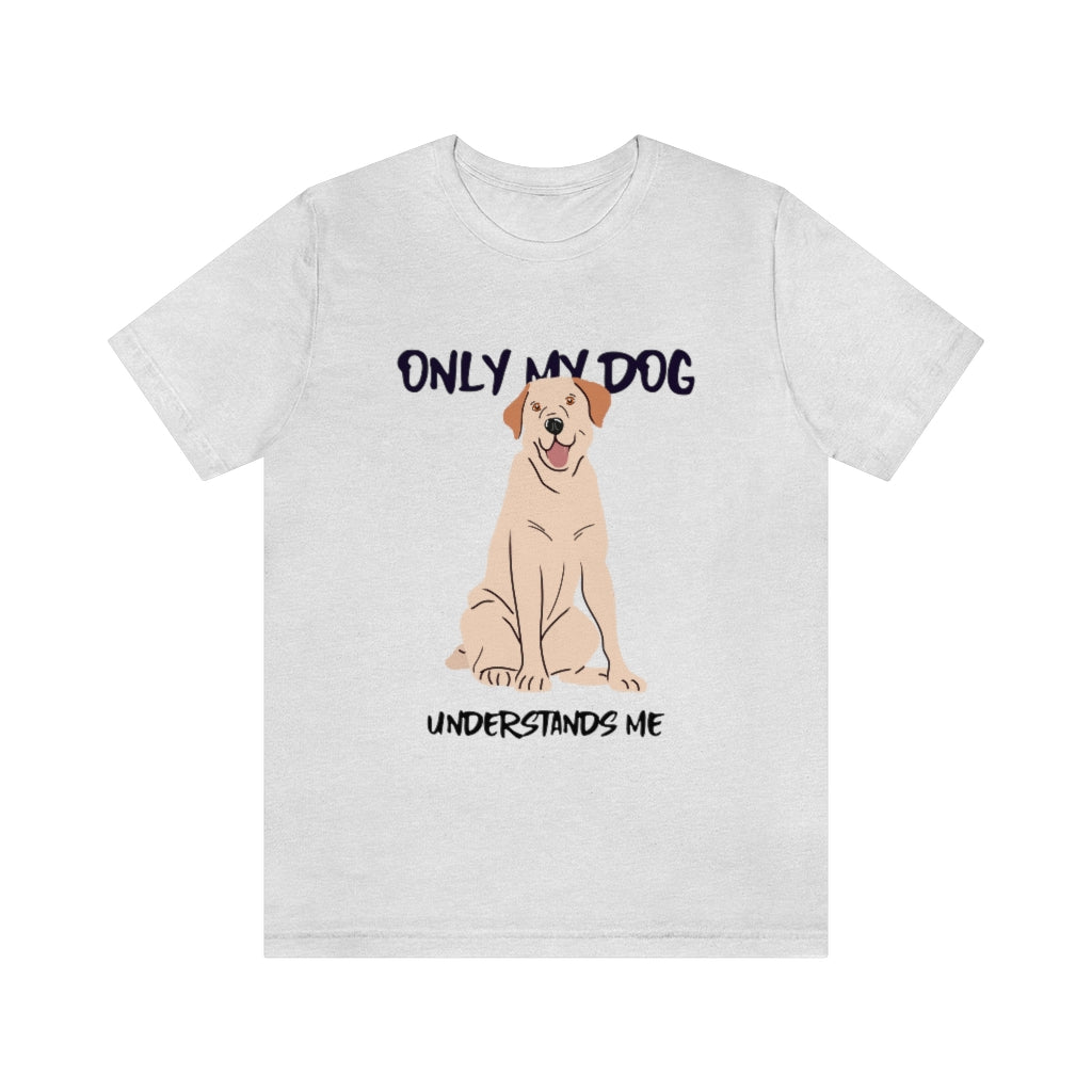 "Only My Dog Understands Me" Shirt - Unisex Short-Sleeve Jersey Tee