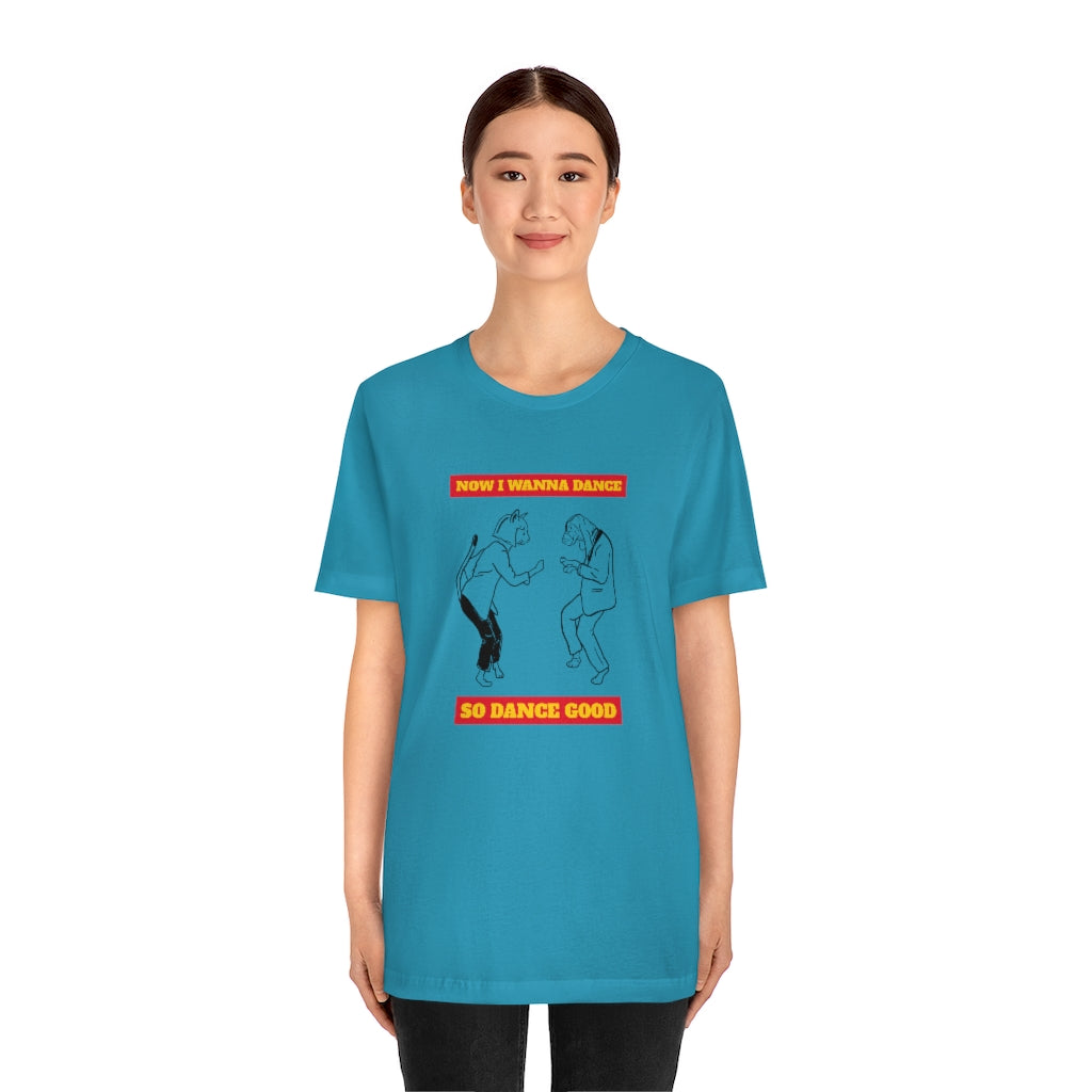 "Now I Wanna Dance So Dance Good" Shirt - Unisex Short-Sleeve Jersey Tee