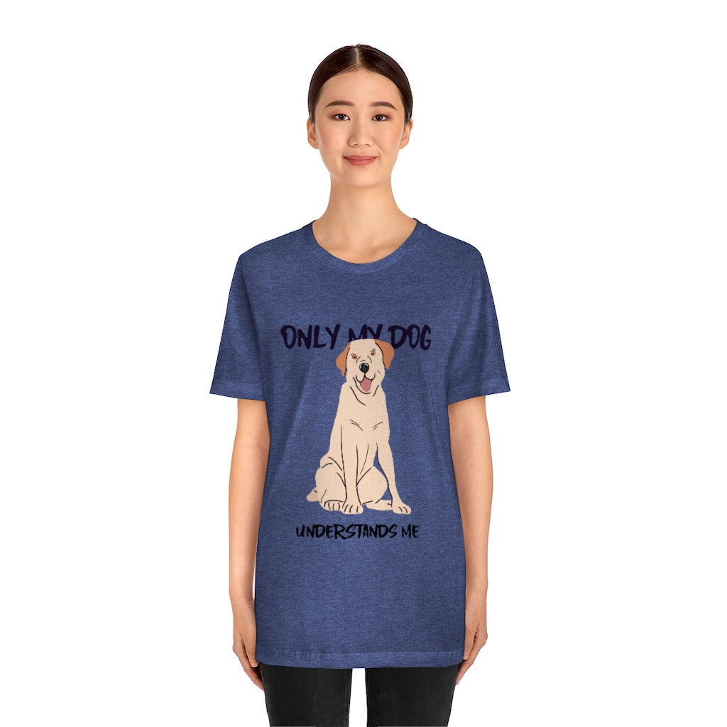 "Only My Dog Understands Me" Shirt - Unisex Short-Sleeve Jersey Tee