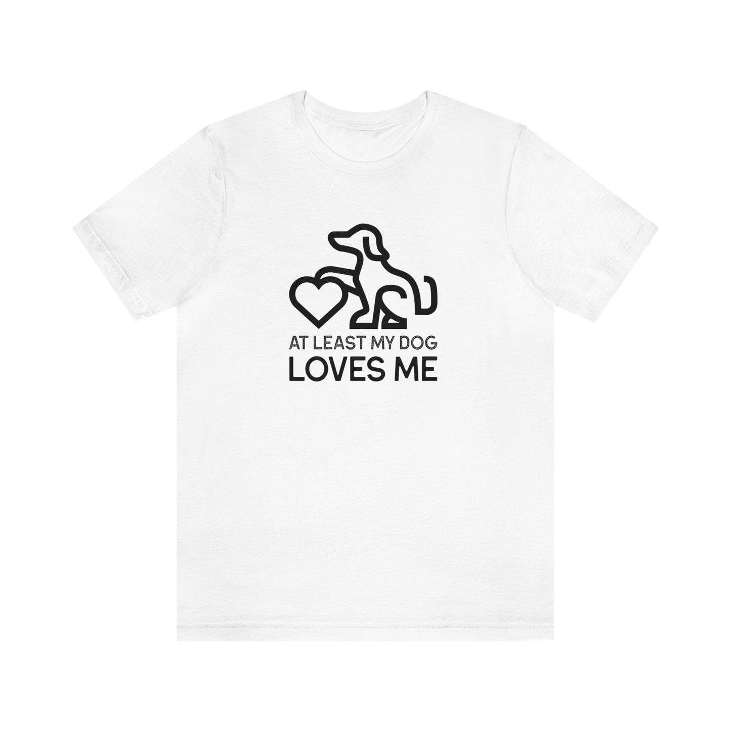 At Least My Dog Loves Me Shirt