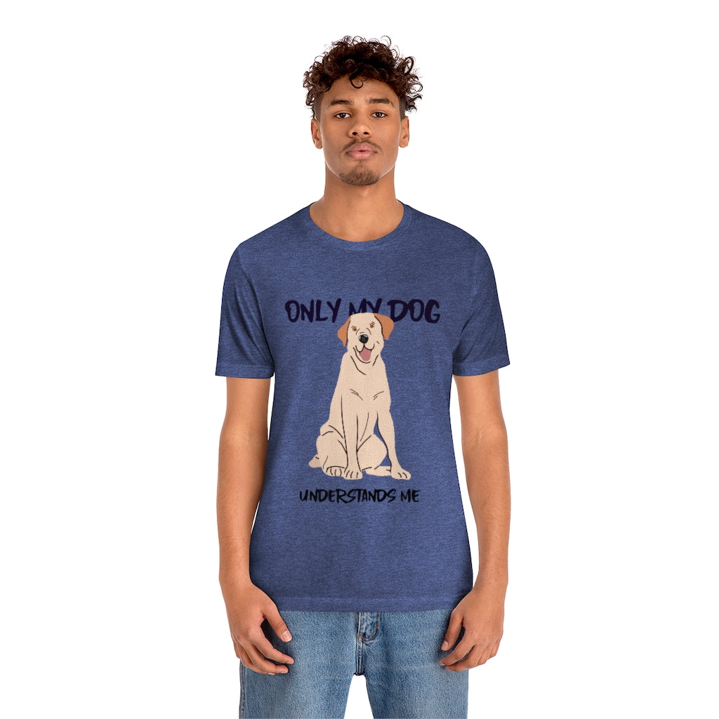 "Only My Dog Understands Me" Shirt - Unisex Short-Sleeve Jersey Tee