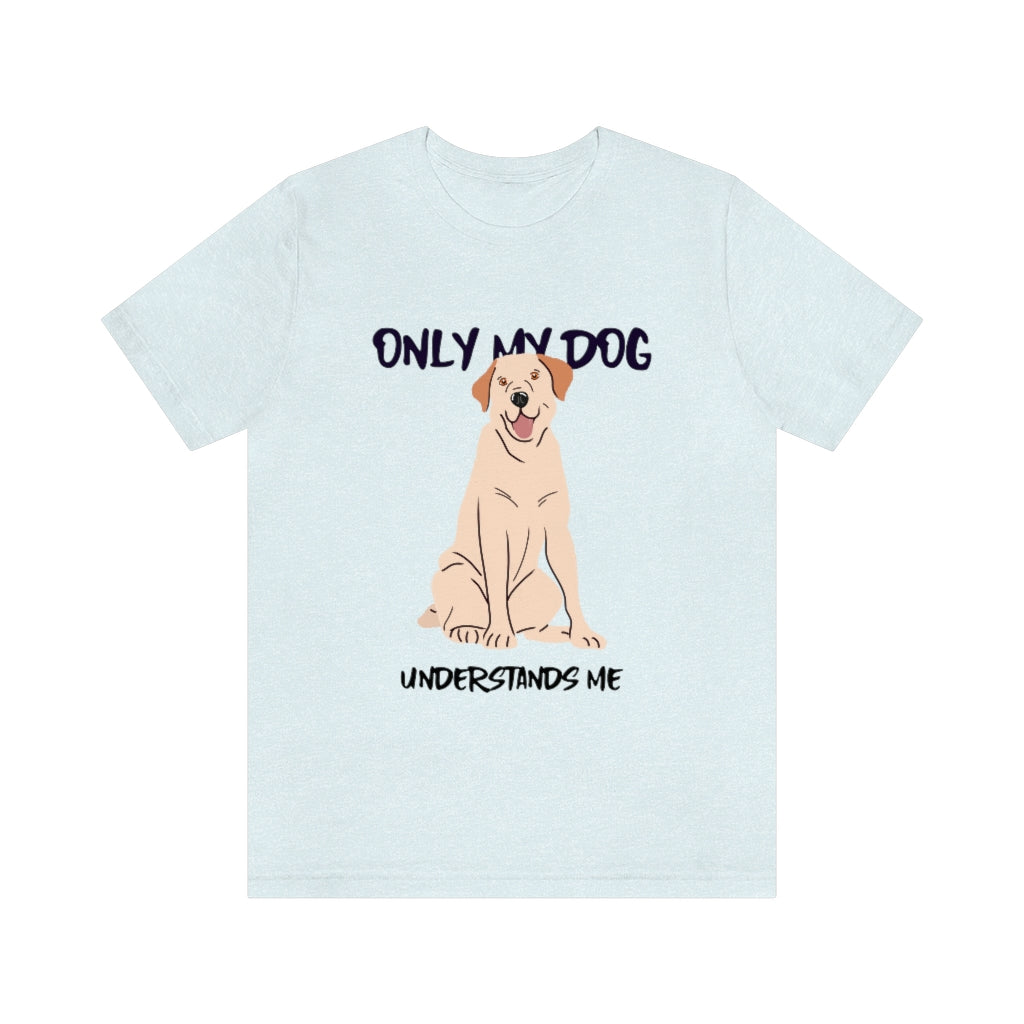 "Only My Dog Understands Me" Shirt - Unisex Short-Sleeve Jersey Tee