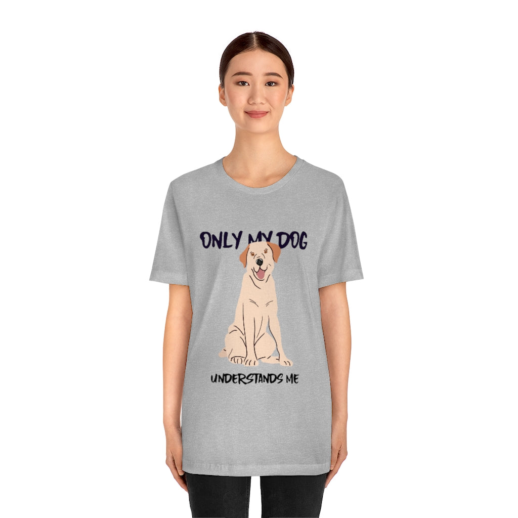 "Only My Dog Understands Me" Shirt - Unisex Short-Sleeve Jersey Tee