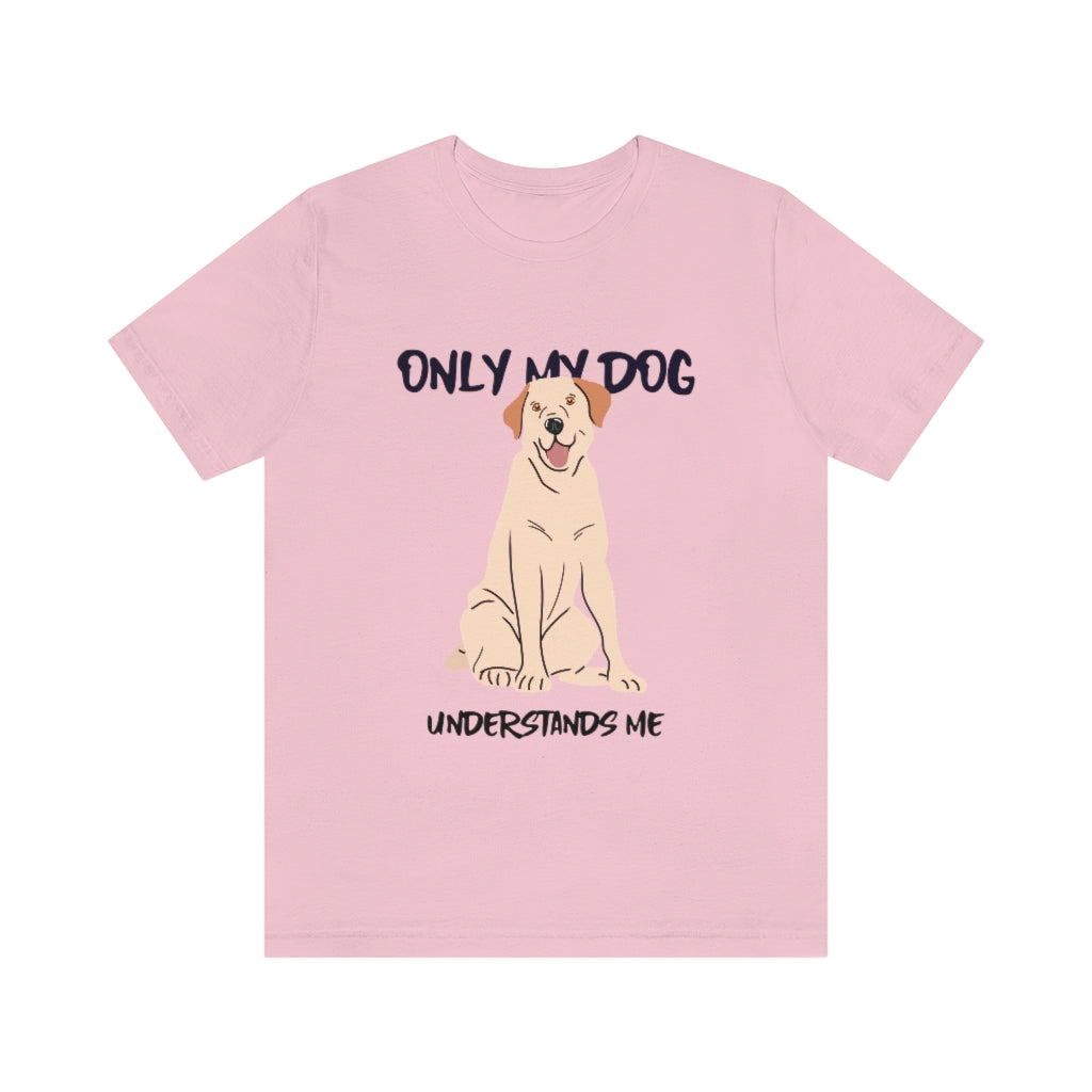 "Only My Dog Understands Me" Shirt - Unisex Short-Sleeve Jersey Tee