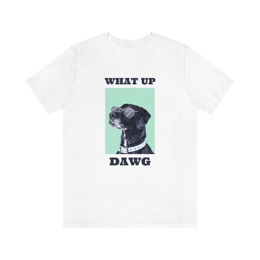 “What Up Dawg” Shirt - Unisex Jersey Short-Sleeve Tee