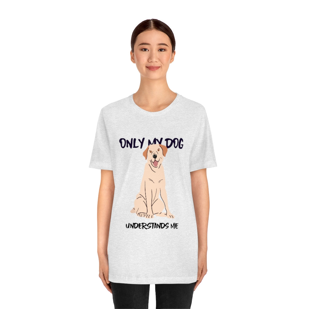 "Only My Dog Understands Me" Shirt - Unisex Short-Sleeve Jersey Tee