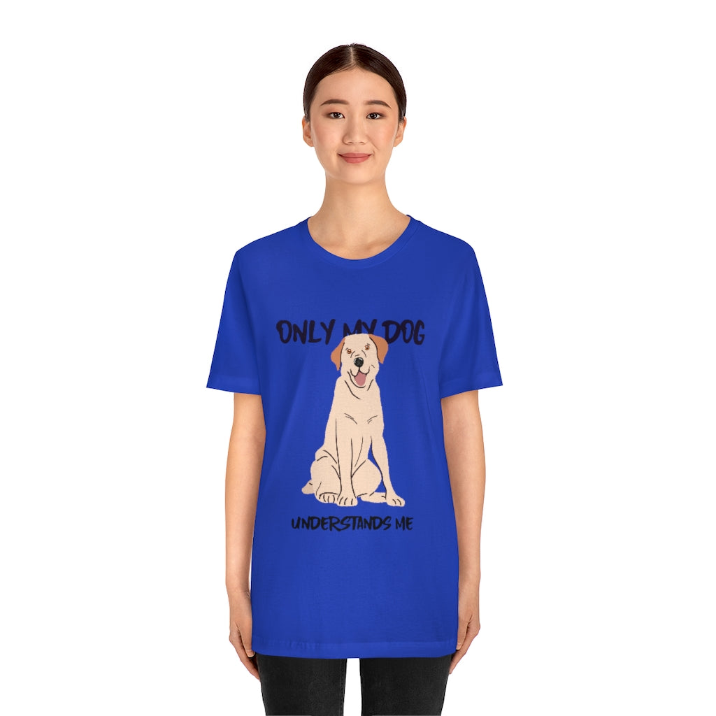 "Only My Dog Understands Me" Shirt - Unisex Short-Sleeve Jersey Tee