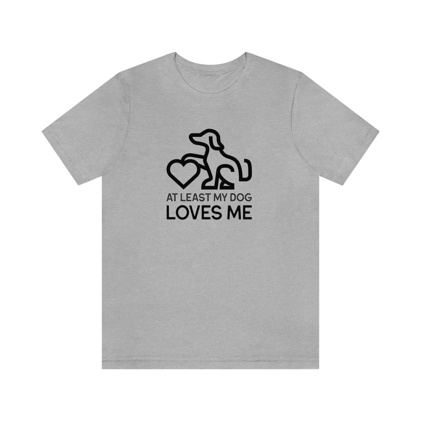 At Least My Dog Loves Me Shirt