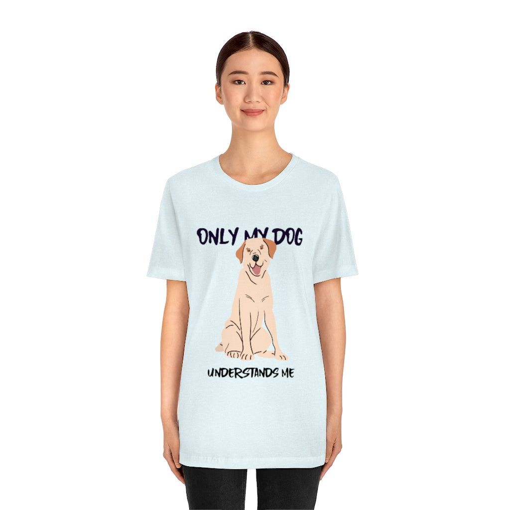 "Only My Dog Understands Me" Shirt - Unisex Short-Sleeve Jersey Tee